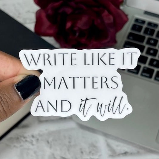 Write Like it Matters, And It Will Sticker