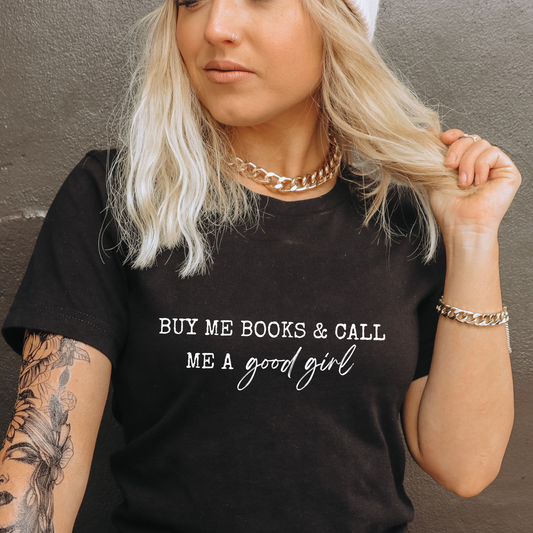 Buy Me Books and Call Me A Good Girl T-Shirt
