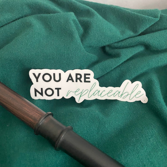You Are Not Replaceable Sticker